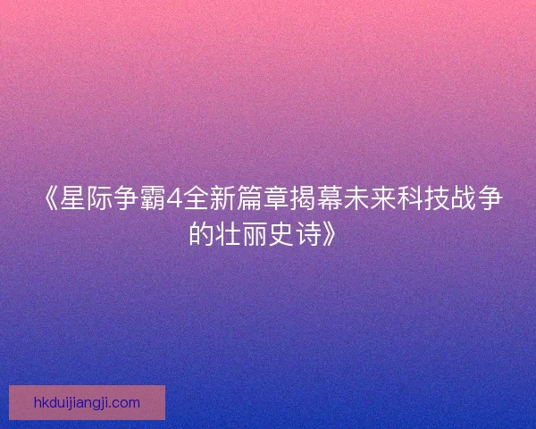 《星际争霸4全新篇章揭幕未来科技战争的壮丽史诗》