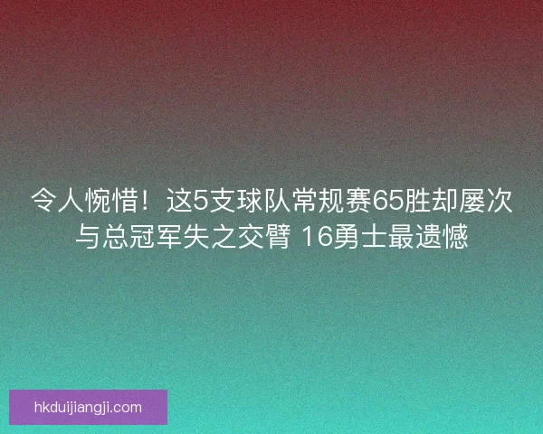 令人惋惜！这5支球队常规赛65胜却屡次与总冠军失之交臂 16勇士最遗憾