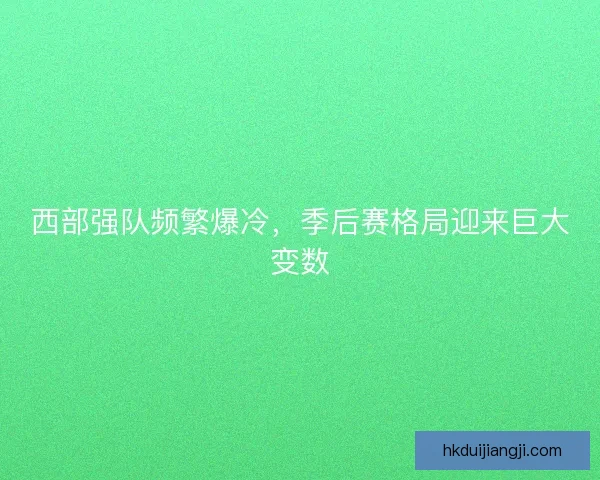 西部强队频繁爆冷，季后赛格局迎来巨大变数